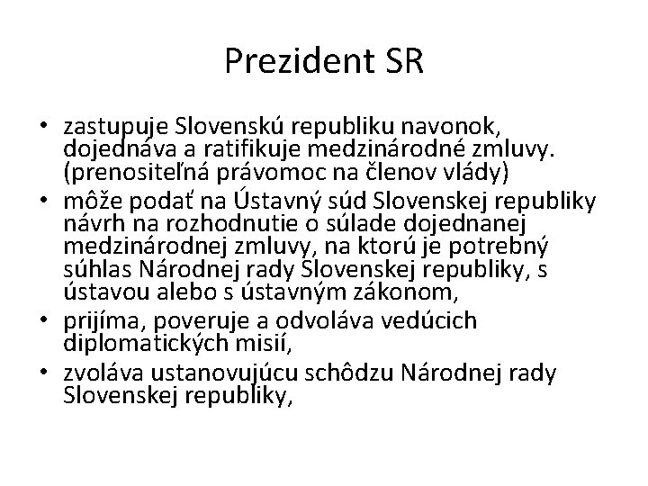 Prezident SR • zastupuje Slovenskú republiku navonok, dojednáva a ratifikuje medzinárodné zmluvy. (prenositeľná právomoc