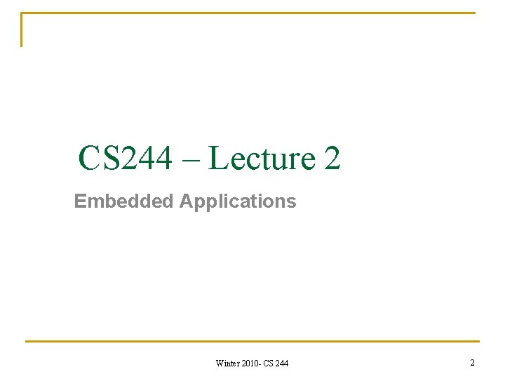CS 244 – Lecture 2 Embedded Applications Winter 2010 - CS 244 2 