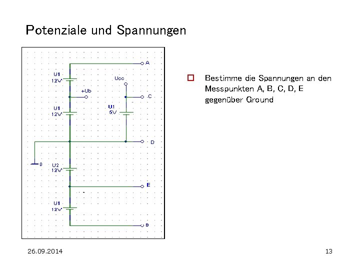 Potenziale und Spannungen o 26. 09. 2014 Bestimme die Spannungen an den Messpunkten A,