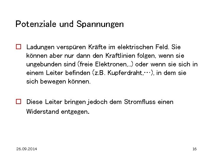 Potenziale und Spannungen o Ladungen verspüren Kräfte im elektrischen Feld. Sie können aber nur