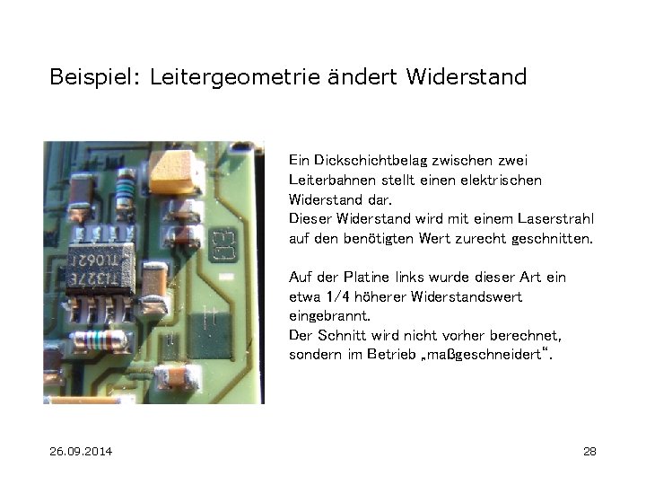 Beispiel: Leitergeometrie ändert Widerstand Ein Dickschichtbelag zwischen zwei Leiterbahnen stellt einen elektrischen Widerstand dar.