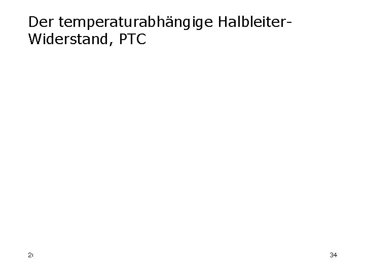 Der temperaturabhängige Halbleiter. Widerstand, PTC 26. 09. 2014 34 