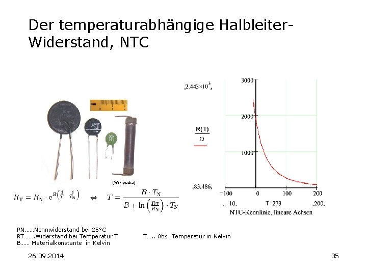 Der temperaturabhängige Halbleiter. Widerstand, NTC (Wikipedia) RN……Nennwiderstand bei 25°C RT……. Widerstand bei Temperatur T