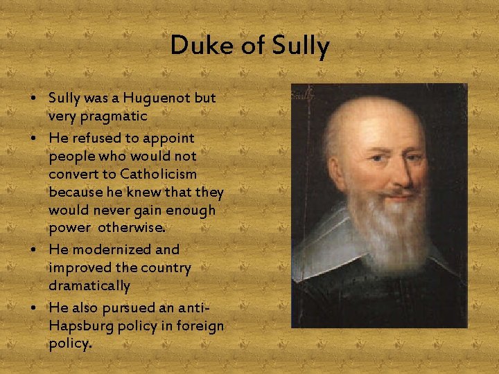 Duke of Sully • Sully was a Huguenot but very pragmatic • He refused