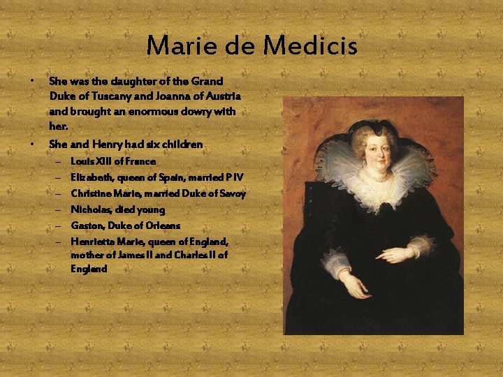 Marie de Medicis • • She was the daughter of the Grand Duke of