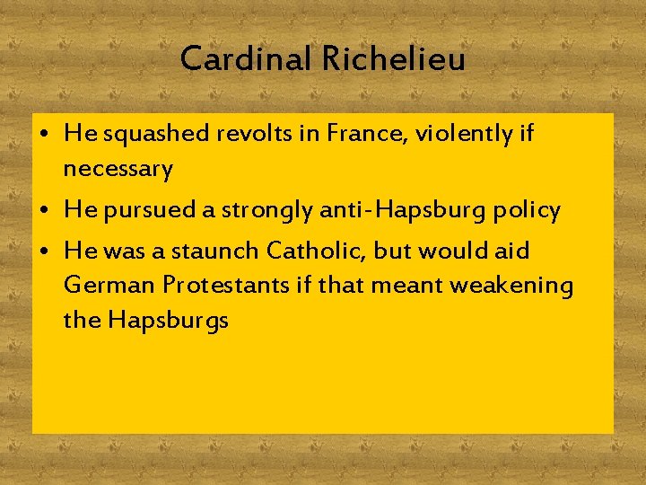 Cardinal Richelieu • He squashed revolts in France, violently if necessary • He pursued