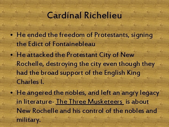 Cardinal Richelieu • He ended the freedom of Protestants, signing the Edict of Fontainebleau