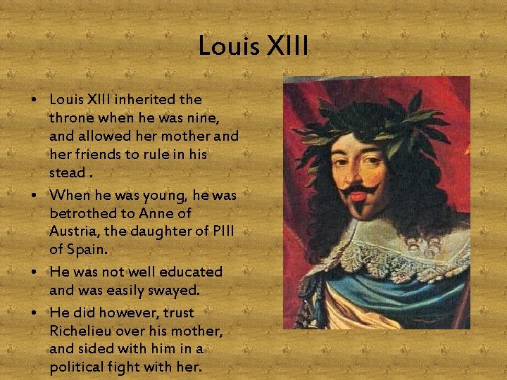 Louis XIII • Louis XIII inherited the throne when he was nine, and allowed