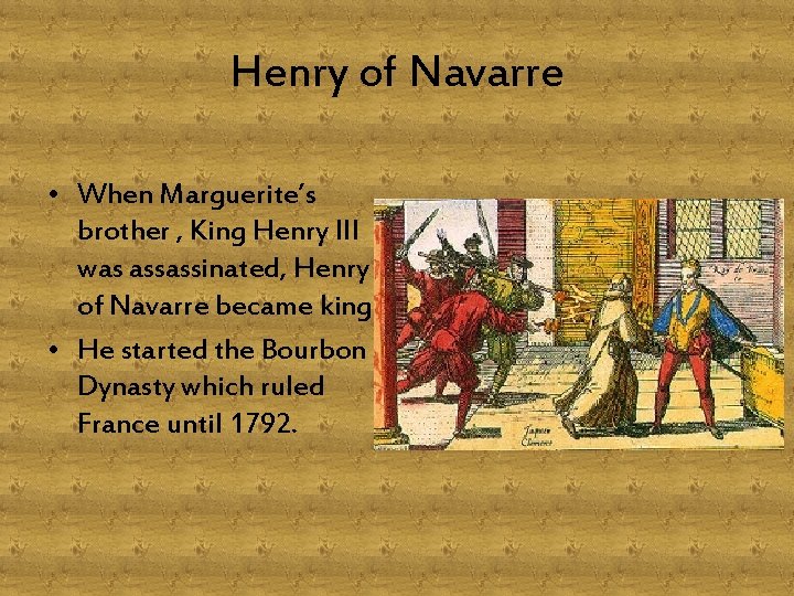 Henry of Navarre • When Marguerite’s brother , King Henry III was assassinated, Henry