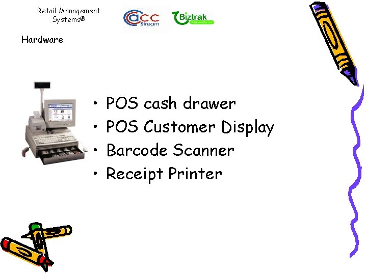 Retail Management Systems® Hardware • • POS cash drawer POS Customer Display Barcode Scanner