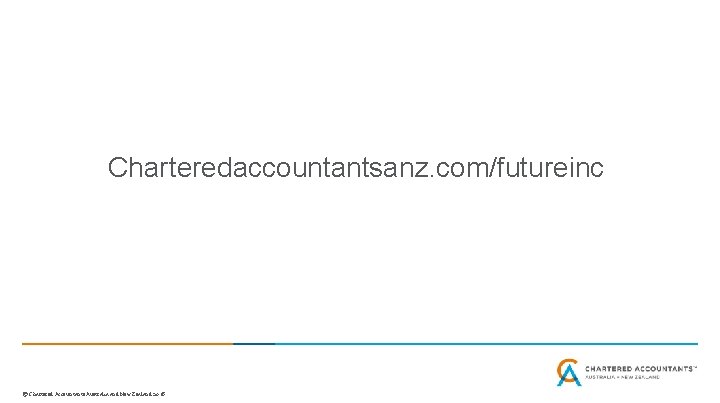 Charteredaccountantsanz. com/futureinc © Chartered Accountants Australia and New Zealand 2018 