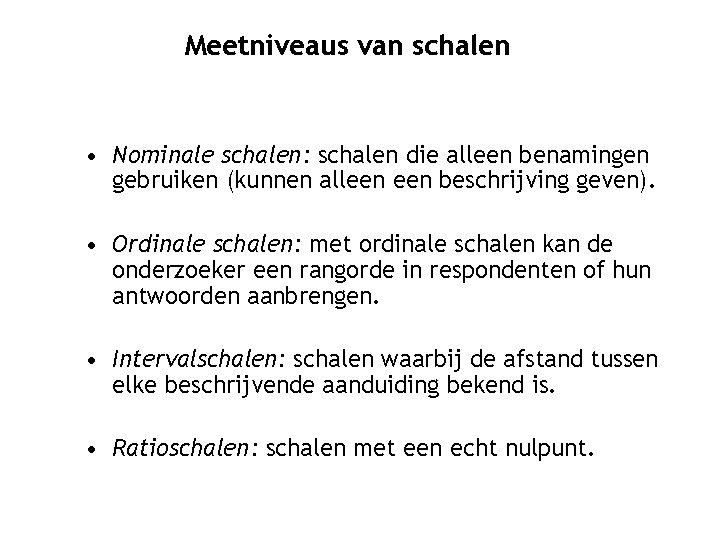 Meetniveaus van schalen • Nominale schalen: schalen die alleen benamingen gebruiken (kunnen alleen beschrijving