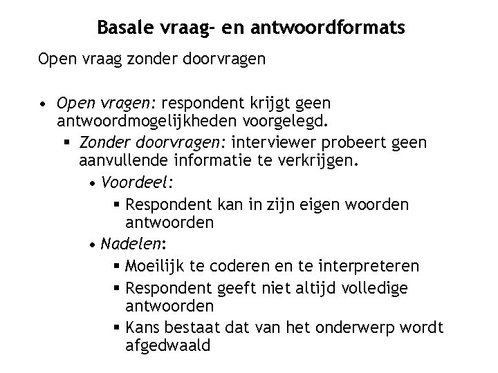 Basale vraag- en antwoordformats Open vraag zonder doorvragen • Open vragen: respondent krijgt geen