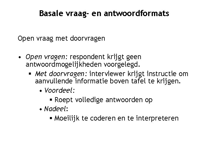 Basale vraag- en antwoordformats Open vraag met doorvragen • Open vragen: respondent krijgt geen