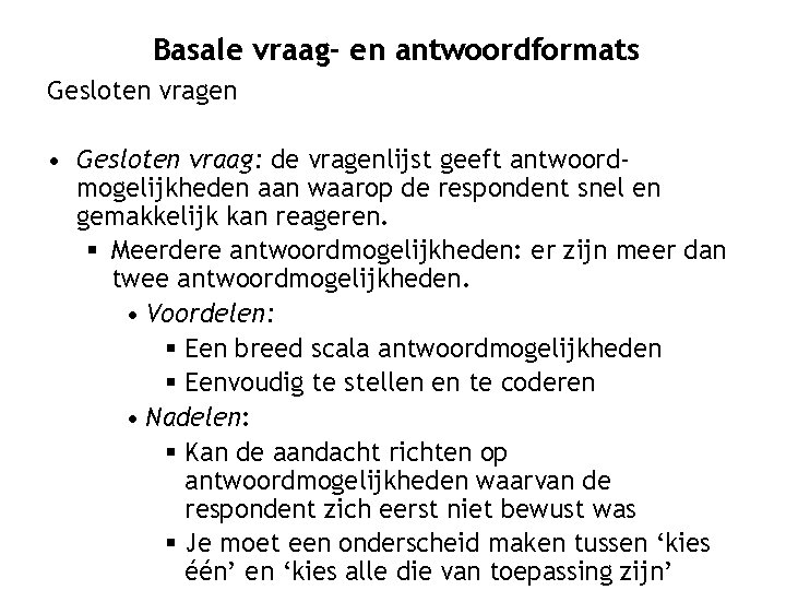 Basale vraag- en antwoordformats Gesloten vragen • Gesloten vraag: de vragenlijst geeft antwoordmogelijkheden aan