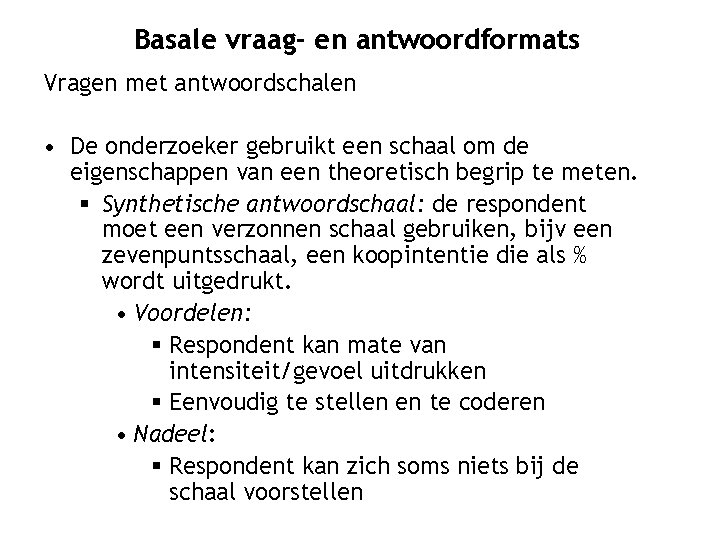 Basale vraag- en antwoordformats Vragen met antwoordschalen • De onderzoeker gebruikt een schaal om