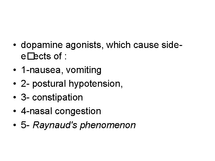  • dopamine agonists, which cause sidee�ects of : • 1 -nausea, vomiting •