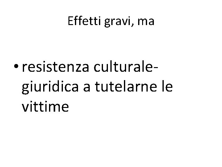 Effetti gravi, ma • resistenza culturalegiuridica a tutelarne le vittime 