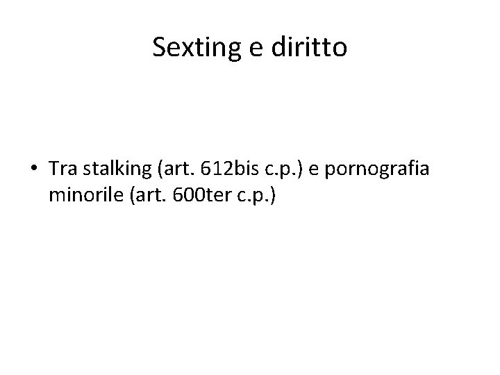 Sexting e diritto • Tra stalking (art. 612 bis c. p. ) e pornografia