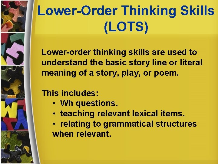 Lower-Order Thinking Skills (LOTS) Lower-order thinking skills are used to understand the basic story