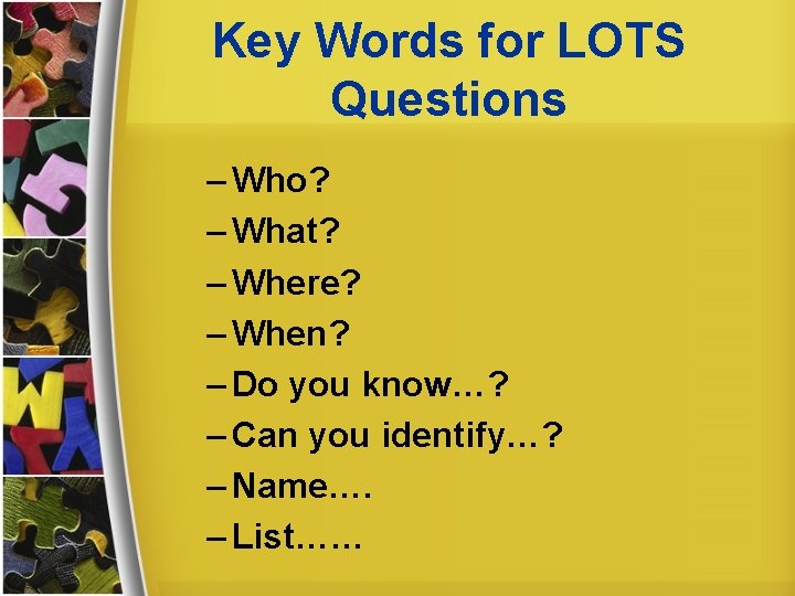 Key Words for LOTS Questions – Who? – What? – Where? – When? –