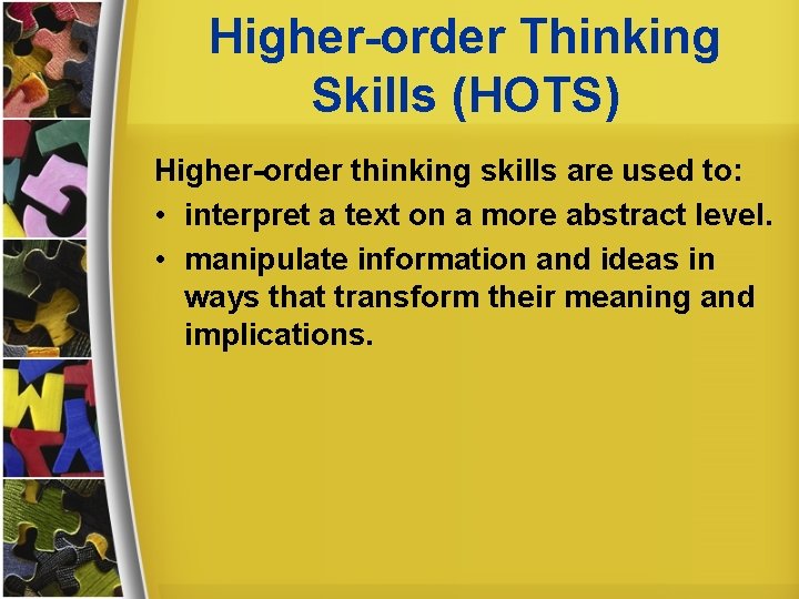 Higher-order Thinking Skills (HOTS) Higher-order thinking skills are used to: • interpret a text