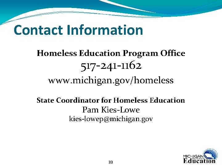Contact Information Homeless Education Program Office 517 -241 -1162 www. michigan. gov/homeless State Coordinator