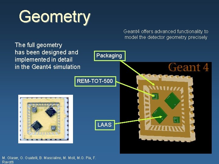 Geometry Geant 4 offers advanced functionality to model the detector geometry precisely The full