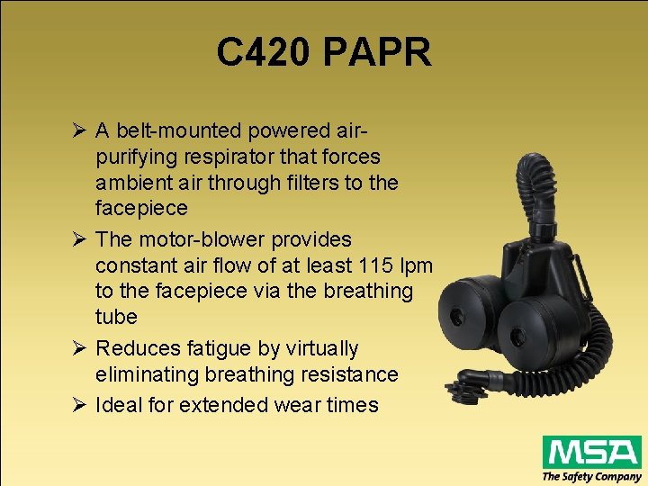 C 420 PAPR Ø A belt-mounted powered airpurifying respirator that forces ambient air through