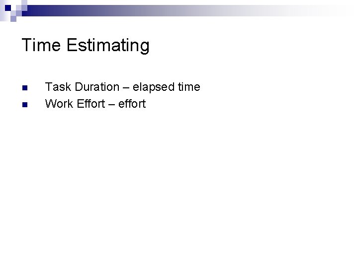 Time Estimating n n Task Duration – elapsed time Work Effort – effort 
