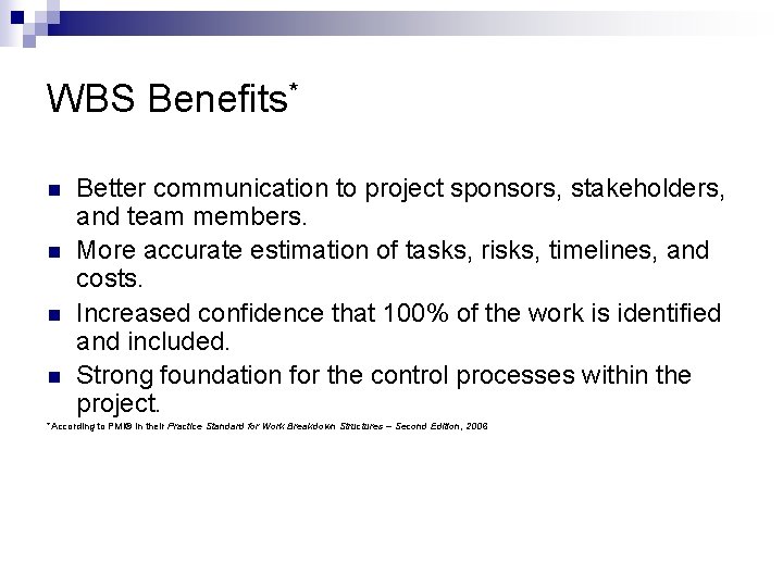 WBS Benefits* n n Better communication to project sponsors, stakeholders, and team members. More