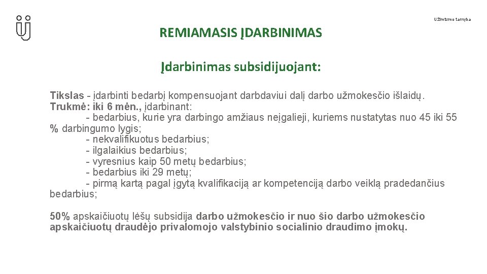 Užimtumo tarnyba REMIAMASIS ĮDARBINIMAS Įdarbinimas subsidijuojant: Tikslas - įdarbinti bedarbį kompensuojant darbdaviui dalį darbo