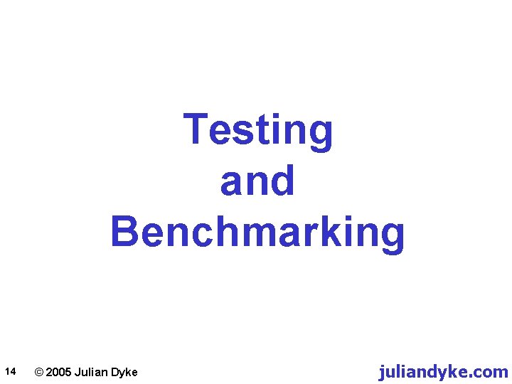 Testing and Benchmarking 14 © 2005 Julian Dyke juliandyke. com 