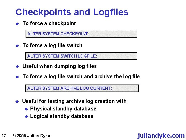 Checkpoints and Logfiles u To force a checkpoint ALTER SYSTEM CHECKPOINT; u To force