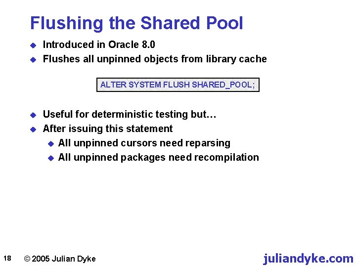 Flushing the Shared Pool u u Introduced in Oracle 8. 0 Flushes all unpinned