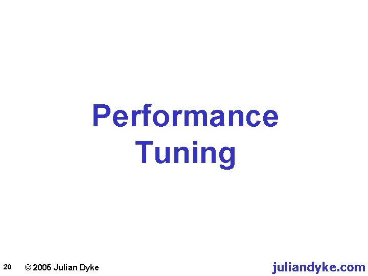 Performance Tuning 20 © 2005 Julian Dyke juliandyke. com 