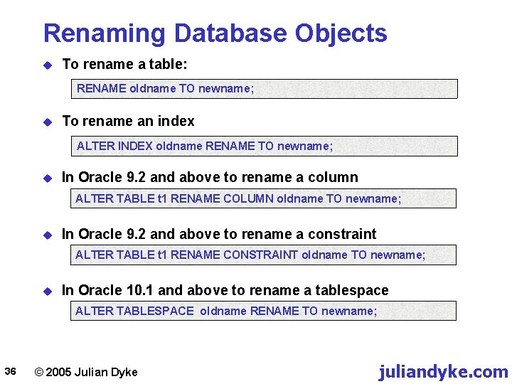 Renaming Database Objects u To rename a table: RENAME oldname TO newname; u To