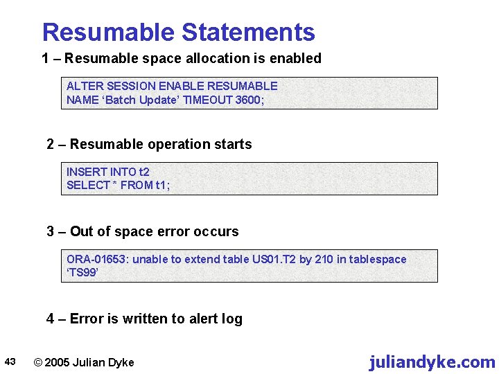 Resumable Statements 1 – Resumable space allocation is enabled ALTER SESSION ENABLE RESUMABLE NAME