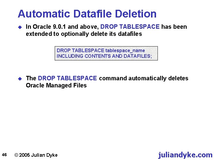 Automatic Datafile Deletion u In Oracle 9. 0. 1 and above, DROP TABLESPACE has