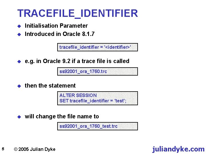 TRACEFILE_IDENTIFIER u u Initialisation Parameter Introduced in Oracle 8. 1. 7 tracefile_identifier = '<identifier>'