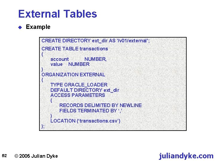 External Tables u Example CREATE DIRECTORY ext_dir AS '/v 01/external'; CREATE TABLE transactions (