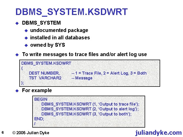 DBMS_SYSTEM. KSDWRT u DBMS_SYSTEM u undocumented package u installed in all databases u owned