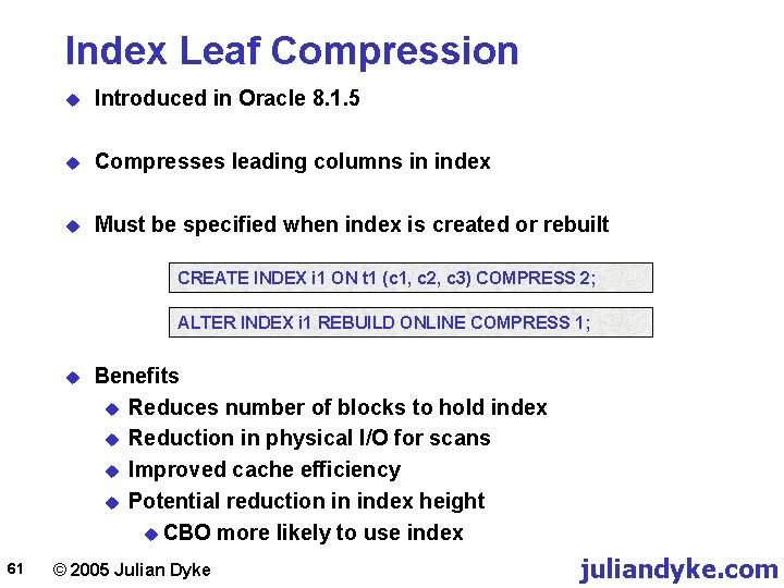 Index Leaf Compression u Introduced in Oracle 8. 1. 5 u Compresses leading columns