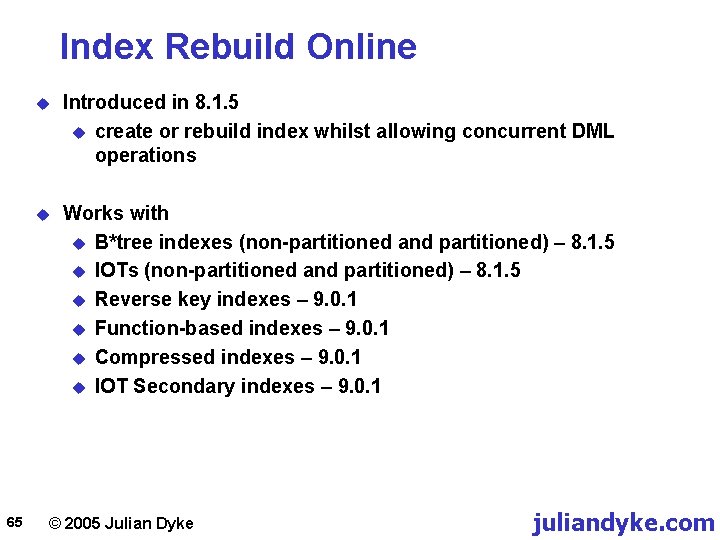 Index Rebuild Online 65 u Introduced in 8. 1. 5 u create or rebuild