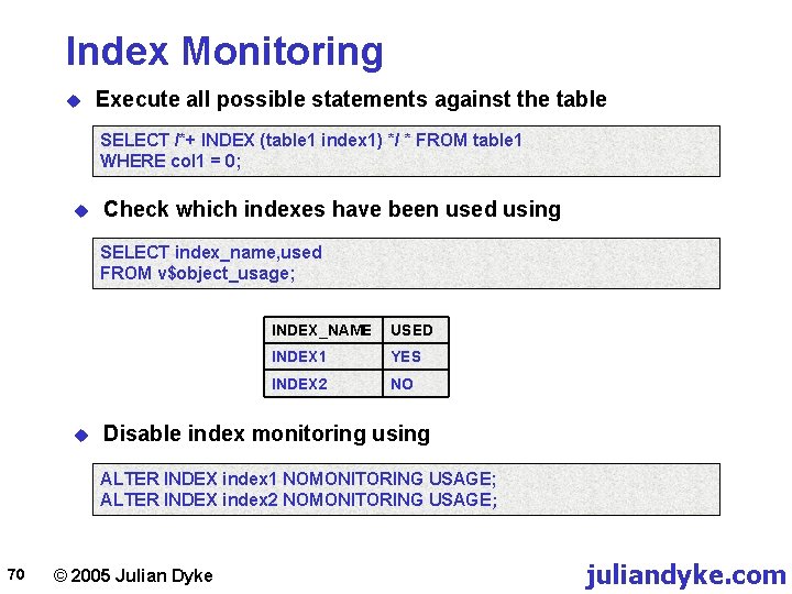 Index Monitoring u Execute all possible statements against the table SELECT /*+ INDEX (table