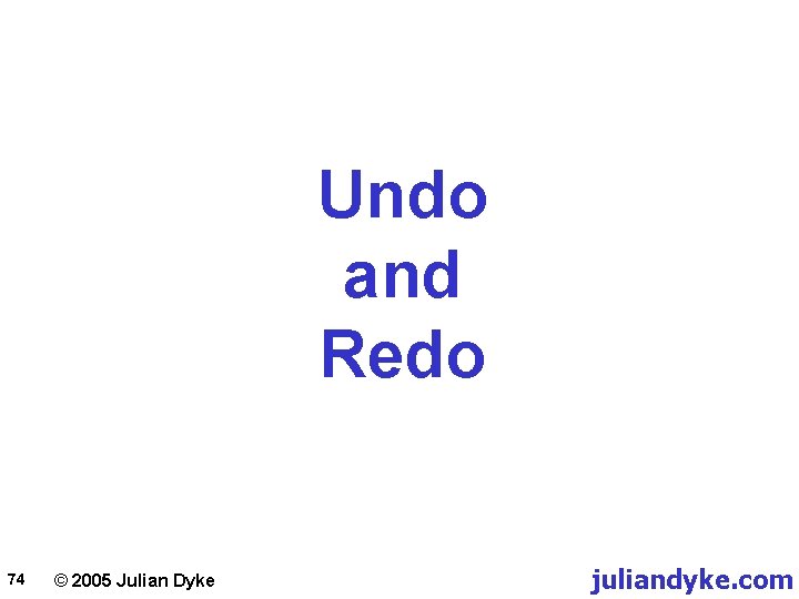 Undo and Redo 74 © 2005 Julian Dyke juliandyke. com 