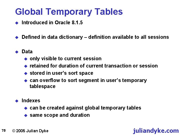 Global Temporary Tables 75 u Introduced in Oracle 8. 1. 5 u Defined in