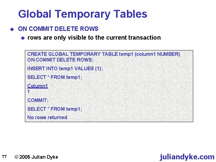 Global Temporary Tables u ON COMMIT DELETE ROWS u rows are only visible to