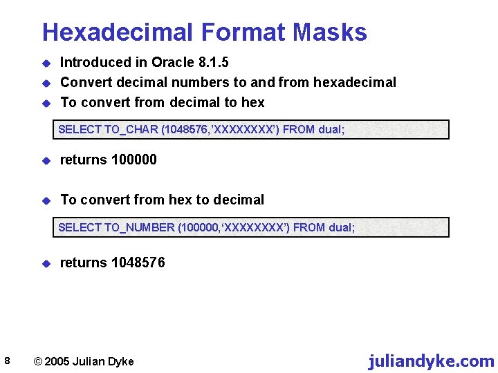 Hexadecimal Format Masks u u u Introduced in Oracle 8. 1. 5 Convert decimal