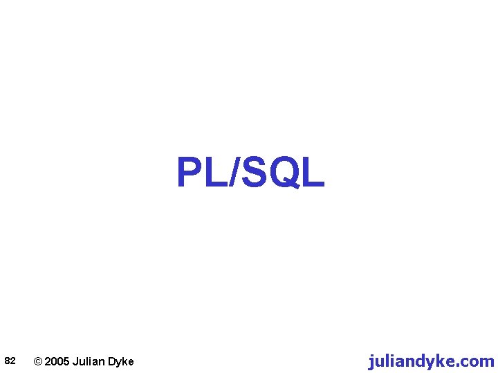 PL/SQL 82 © 2005 Julian Dyke juliandyke. com 